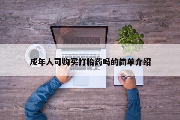私人哪里卖打胎药成年人可购买打胎药吗的简单介绍