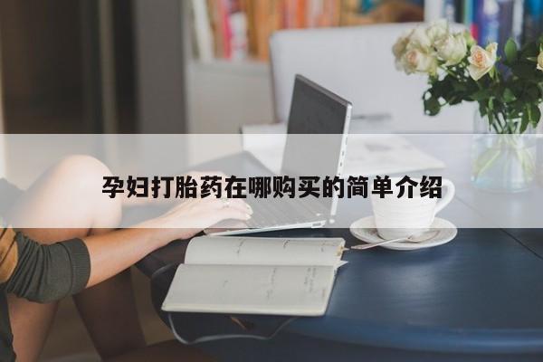 私人哪里卖打胎药孕妇打胎药在哪购买的简单介绍