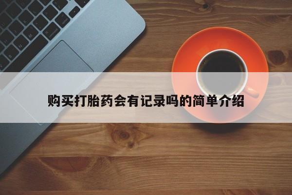 私人哪里卖打胎药购买打胎药会有记录吗的简单介绍