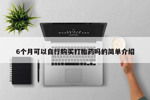 私人哪里卖打胎药6个月可以自行购买打胎药吗的简单介绍